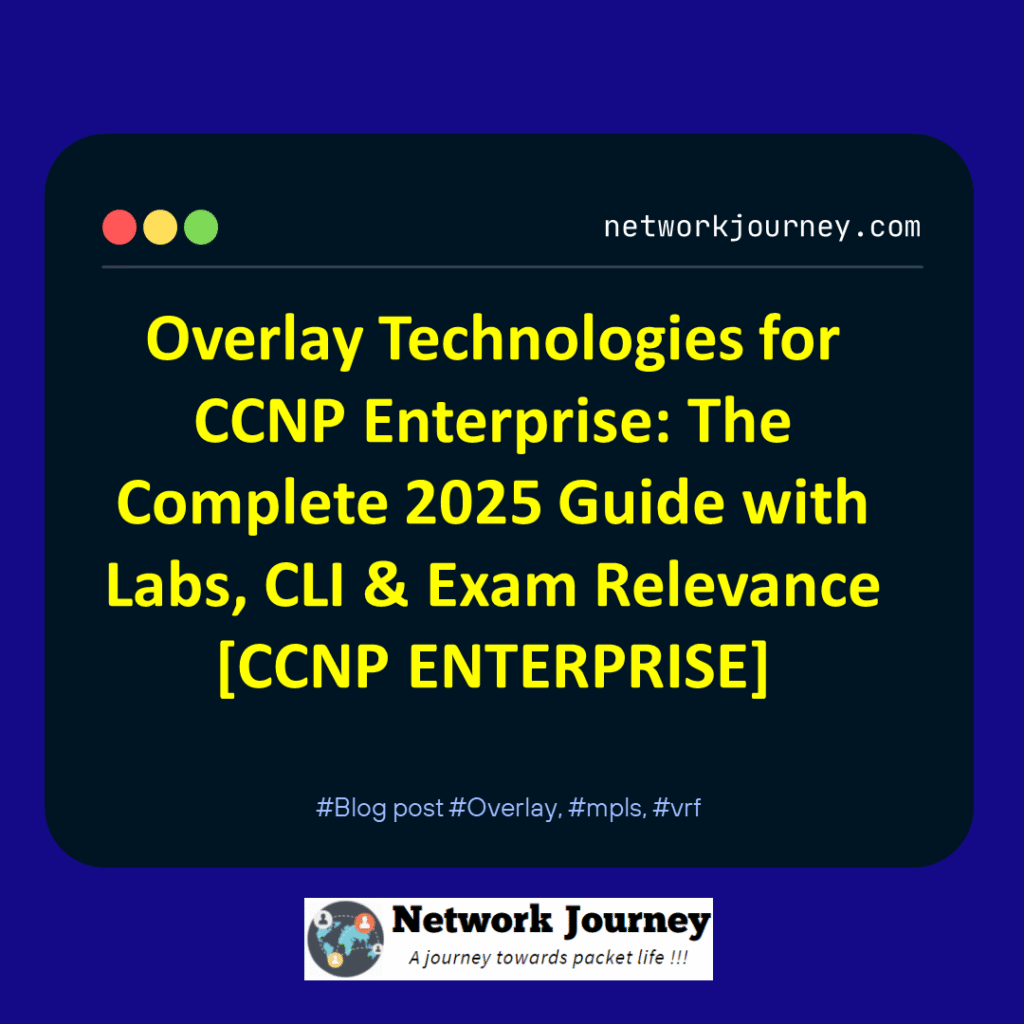 Overlay Technologies for CCNP Enterprise: The Complete 2025 Guide with Labs, CLI & Exam Relevance [CCNP ENTERPRISE]