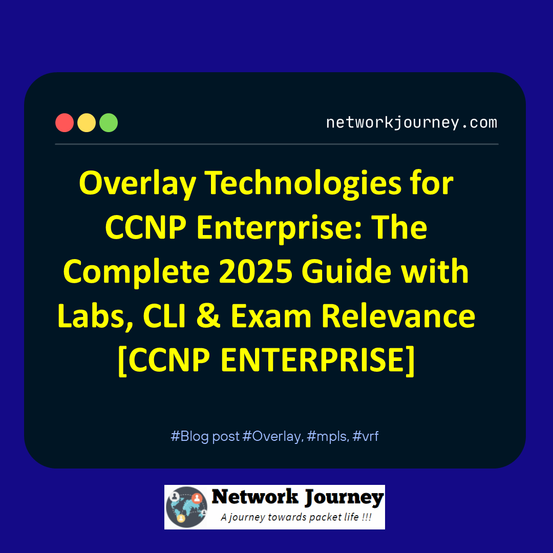 Overlay Technologies for CCNP Enterprise: The Complete 2025 Guide with Labs, CLI & Exam Relevance [CCNP ENTERPRISE]