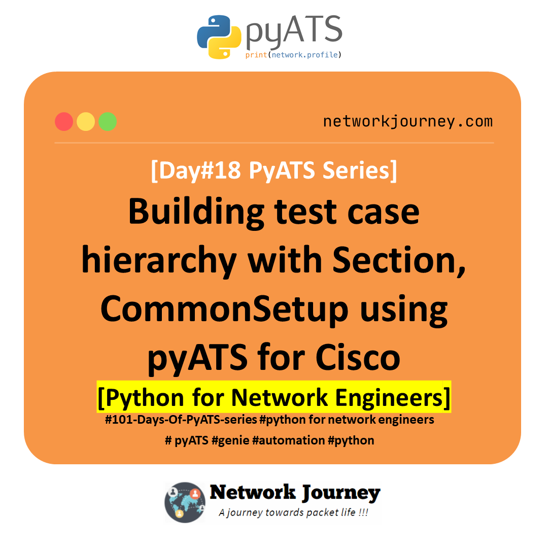 [Day #18 Pyats Series] Building test case hierarchy with Section, CommonSetup using pyATS for Cisco