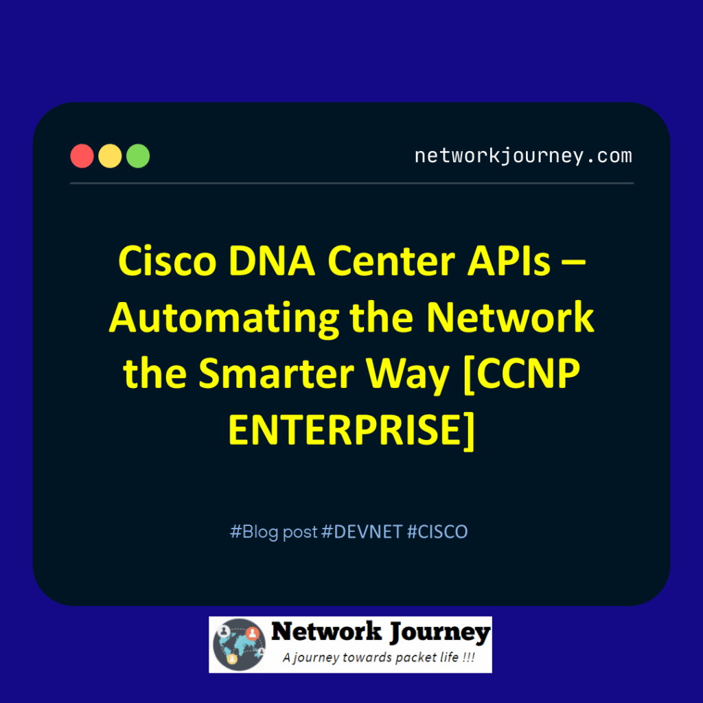 Cisco DNA Center APIs – Automating the Network the Smarter Way [CCNP  ENTERPRISE] - Network Journey