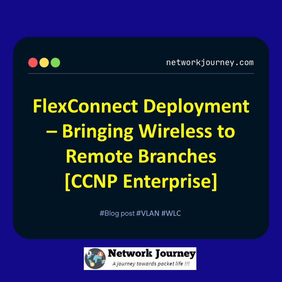 FlexConnect Deployment – Bringing Wireless to Remote Branches [CCNP Enterprise]_networkjourney