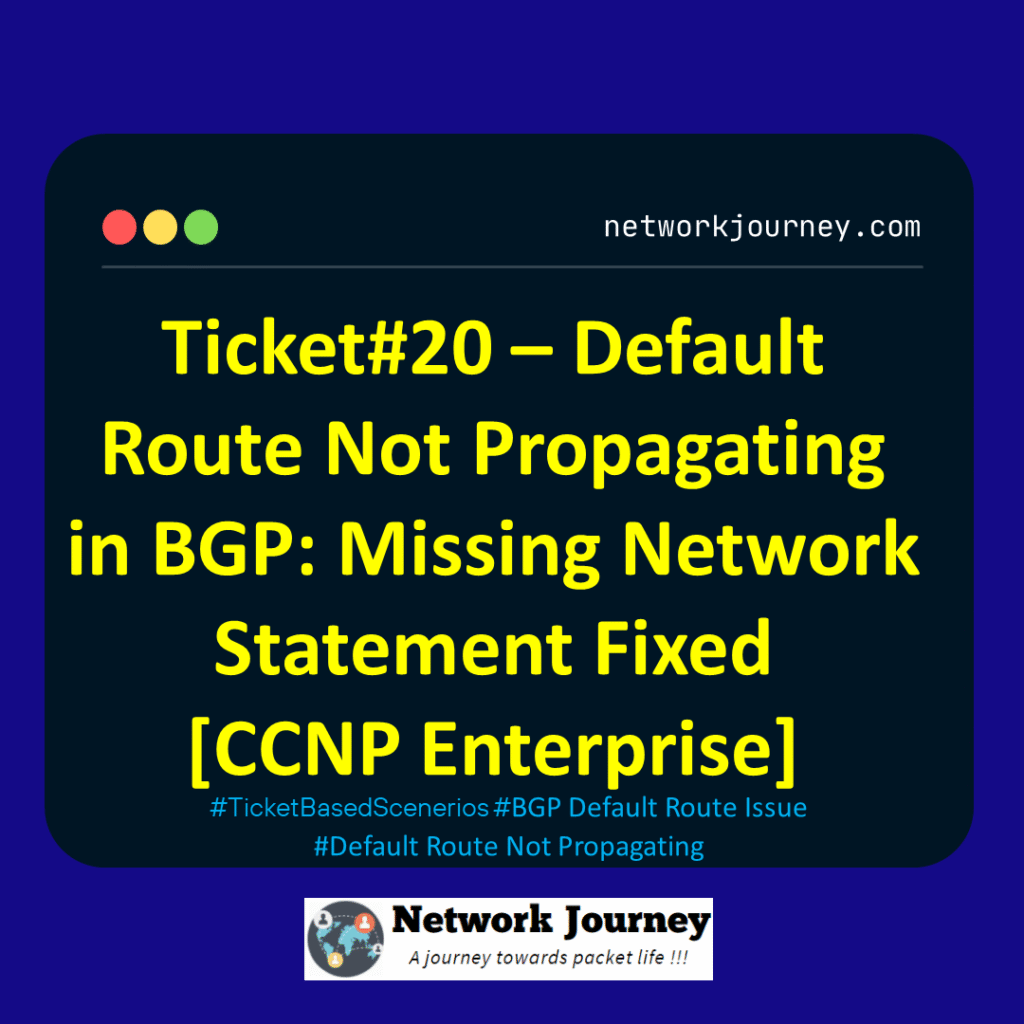 Ticket#20 – Default Route Not Propagating in BGP: Missing Network Statement Fixed [CCNP Enterprise]