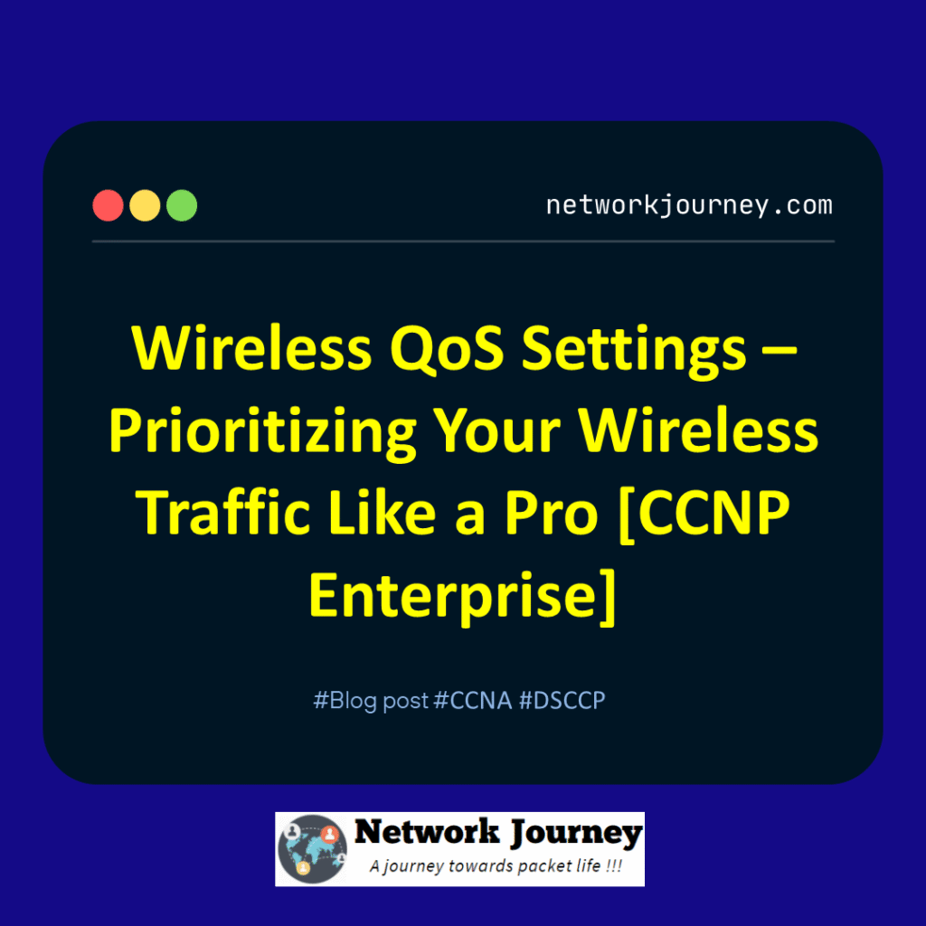 Wireless QoS Settings – Prioritizing Your Wireless Traffic Like a Pro[CCNP Enterprise]_networkjourney
