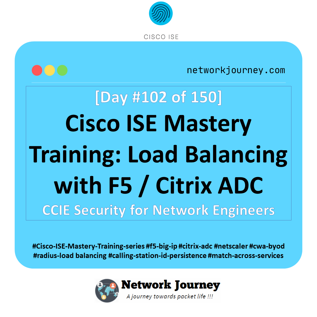 Day 102 – Cisco ISE Mastery Training: Load Balancing with F5 / Citrix ADC