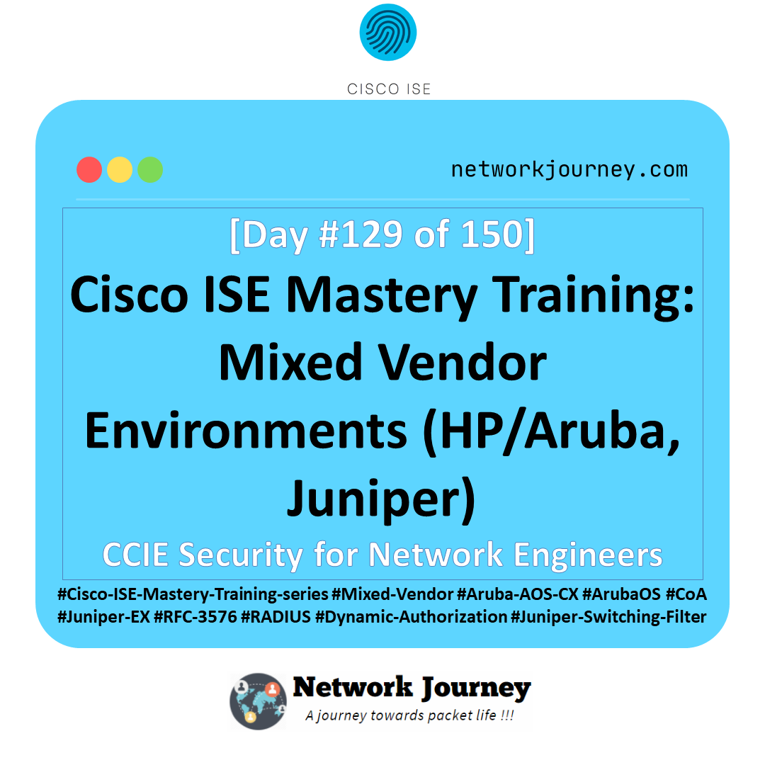 Day 129 – Cisco ISE Mastery Training: Mixed Vendor Environments (HP/Aruba, Juniper)