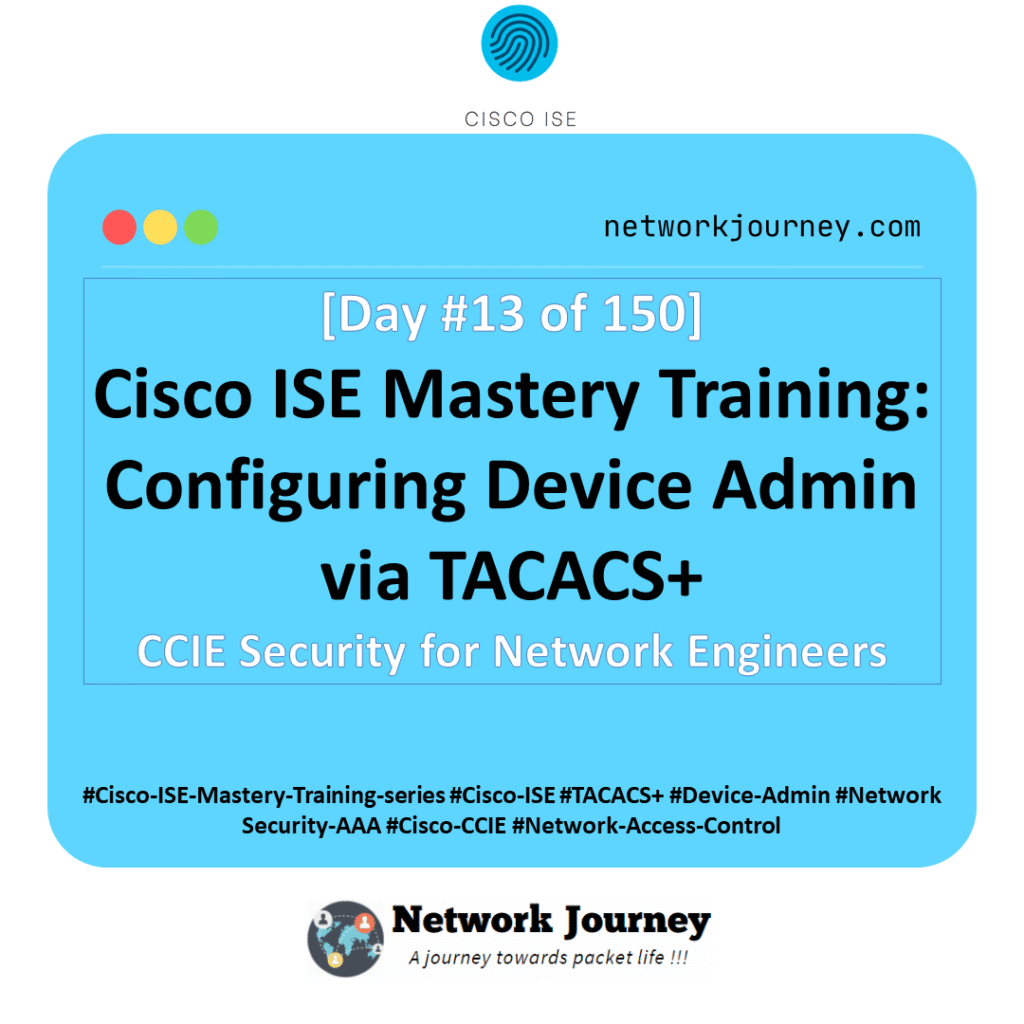Day 13 – Cisco ISE Mastery Training: Configuring Device Admin via TACACS+