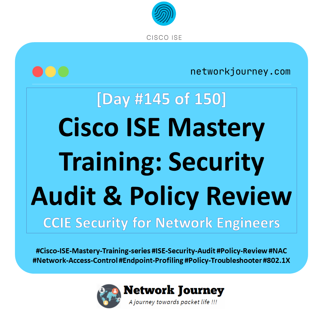 Day 145 – Cisco ISE Mastery Training: Security Audit & Policy Review