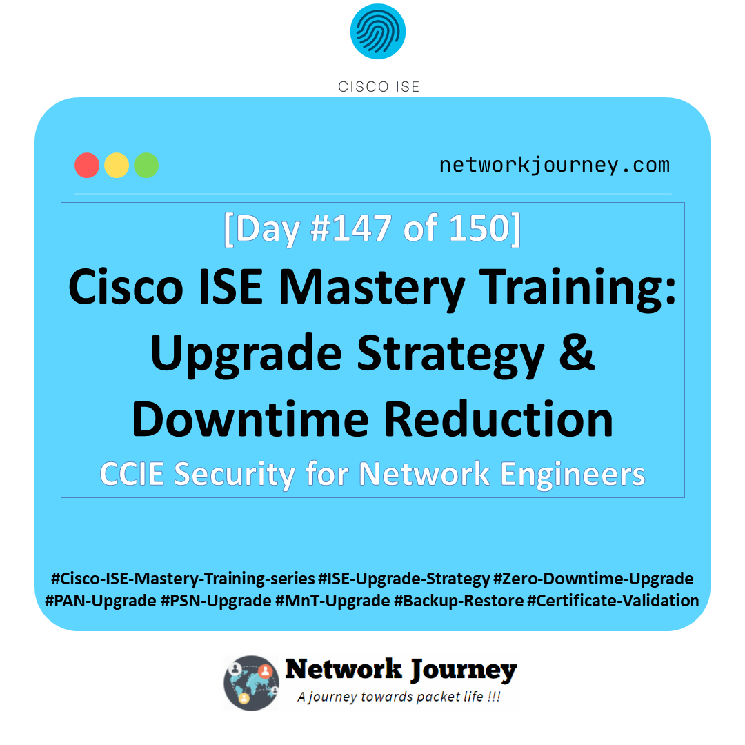 Day 147 – Cisco ISE Mastery Training: Upgrade Strategy & Downtime Reduction