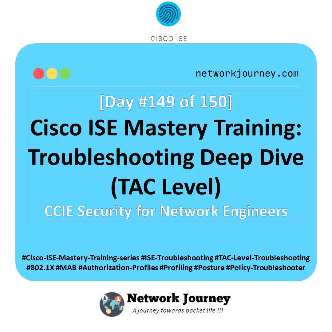 Day 149 – Cisco ISE Mastery Training: Troubleshooting Deep Dive (TAC Level)